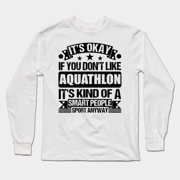 Aquathlon Lover It's Okay If You Don't Like Aquathlon It's Kind Of A Smart People Sports Anyway Long Sleeve T-Shirt by Benzii-shop 